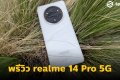 พรีวิวตัวเครื่อง realme 14 Pro 5G เครื่องจริงที่เตรียมขายไทย