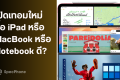 เปิดเทอมใหม่ ซื้อ iPad หรือซื้อ MacBook หรือ Notebook ดี?