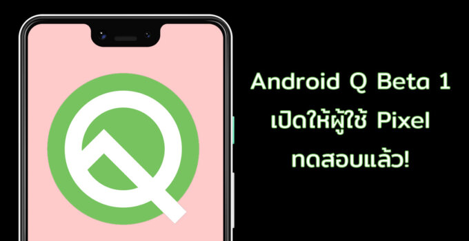 Google ปล่อย Android Q Beta 1 ให้ผู้ใช้ Pixel ร่วมทดสอบแล้ว มีอะไรใหม่บ้าง มาดูกัน