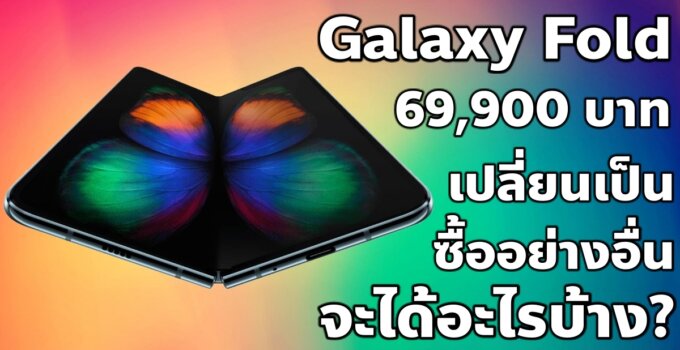 ค่าตัว Samsung Galaxy Fold เครื่องเดียว 69,900 บาท ถ้าเอาไปซื้ออย่างอื่นจะได้อะไรบ้าง ???