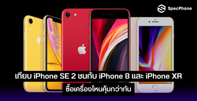เทียบ iPhone SE 2 ชนกับ iPhone 8 และ iPhone XR ซื้อเครื่องไหนคุ้มกว่ากัน