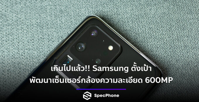 Samsung ตั้งเป้าพัฒนาเซ็นเซอร์กล้องความละเอียด 600MP ที่ยิ่งกว่าตาเห็น