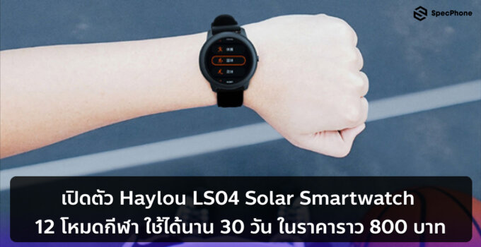 Xiaomi Youpin เปิดตัว Haylou LS04 Solar Smartwatch มาพร้อมโหมดกีฬา 12 แบบ และเปิดได้นาน 30 วัน ในราคาราว 800 บาท