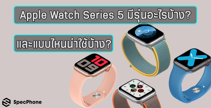 Apple Watch Series 5 มีรุ่นอะไรบ้าง? และแบบไหนน่าใช้บ้าง?