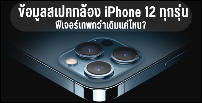 ข้อมูลสเปคกล้อง iPhone 12 กล้องที่ปรับปรุงใหม่ ฟีเจอร์เทพกว่าเดิมแค่ไหนในทุกรุ่น?