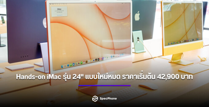 Hands-on สัมผัสเครื่องจริง iMac รุ่นใหม่ ดีไซน์ใหม่ หน้าจอ 24 นิ้ว ตัวเครื่องหลากสี ราคาเริ่มต้น 42,900 บาท