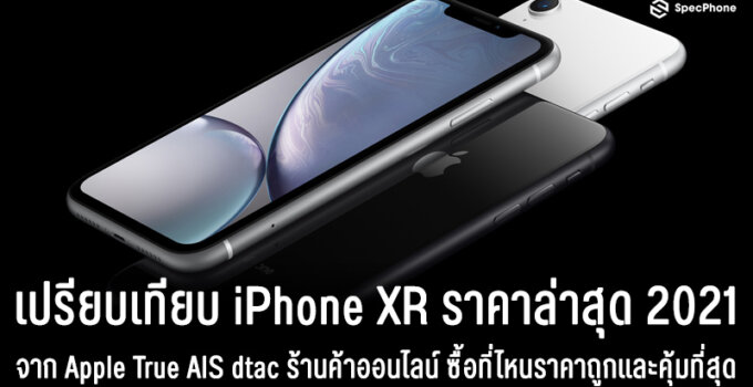 เทียบ iPhone XR ราคาล่าสุด 2021 จาก Apple True AIS dtac ซื้อที่ไหนได้ราคาถูกและคุ้มที่สุด