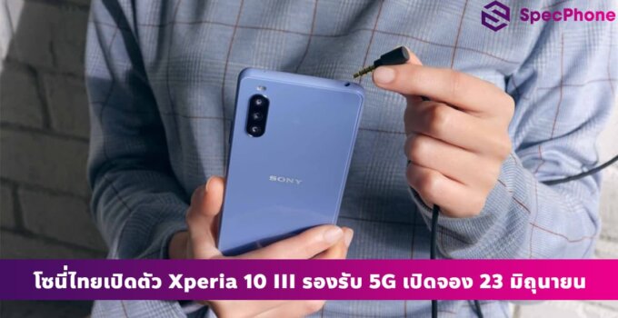 โซนี่ไทยเปิดตัว Xperia 10 III สมาร์ทโฟนระดับกลาง แบตอึดกว่าเดิม รองรับ 5G เปิดจอง 23 มิ.ย. ถึง 2 ก.ค.