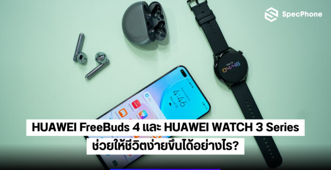 สรุปมาให้แล้ว! HUAWEI FreeBuds 4 และ HUAWEI WATCH 3 Series ช่วยให้ชีวิตง่ายขึ้นอย่างไร