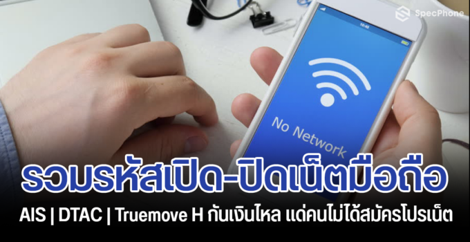 [How to] รวมรหัสเปิด-ปิดเน็ตมือถือ กันเงินไหล วิธีเปิดเน็ตทรู, เอไอเอส, ดีแทค พร้อมวิธีปิด แด่คนไม่ได้สมัครโปรเน็ต