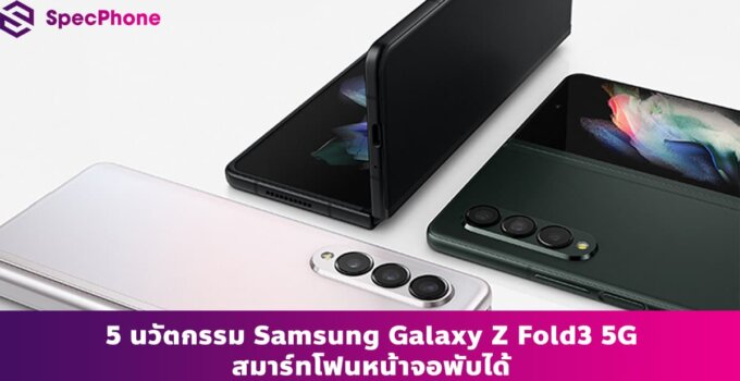 5 สุดยอดนวัตกรรม ‘ครั้งแรกของโลก’ Samsung Galaxy Z Fold3 5G สมาร์ทโฟนหน้าจอพับได้ รวมไว้ในเครื่องเดียว