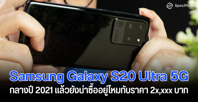 Samsung Galaxy S20 Ultra 5G กลางปี 2021 แล้วยังน่าซื้ออยู่ไหมกับราคา 2x,xxx บาท