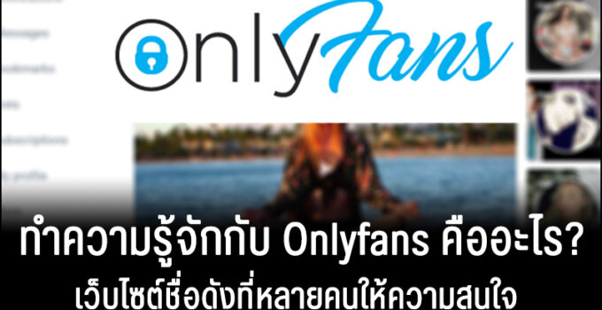 ทำความรู้จักกับ Onlyfans คืออะไร? เว็บไซต์ชื่อดังที่หลายคนให้ความสนใจ