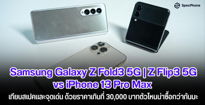 Samsung Galaxy Z Fold3 5G Z Flip3 5G VS iPhone 13 Pro Max เทียบสเปคและจุดเด่น ด้วยราคาเกินที่ 30,000 บาทตัวไหนน่าซื้อกว่ากันนะ