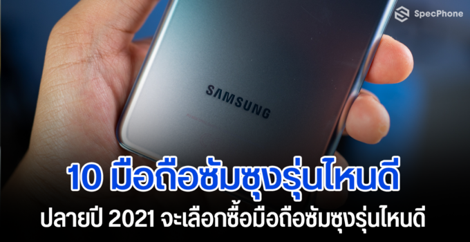 แนะนำ 10 มือถือซัมซุงรุ่นไหนดี ปลายปี 2021 จะเลือกซื้อมือถือซัมซุงรุ่นไหนดีนะ