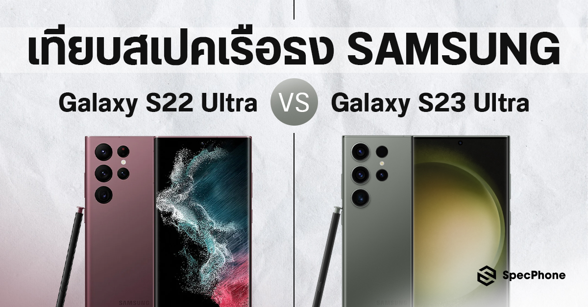 เทียบสเปค Samsung Galaxy S23 Ultra vs Galaxy S22 Ultra เรือธงตัวใหม่และเก่า มีตรงไหนที่แตกต่างกันบ้าง แล้วคุ้มไหมกับการเปลี่ยนรุ่น