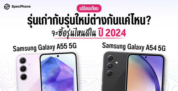 เปรียบเทียบ Samsung Galaxy A55 5G vs A54 5G รุ่นเก่ากับรุ่นใหม่ต่างกันแค่ไหน และจะซื้อรุ่นไหนดีในปี 2024