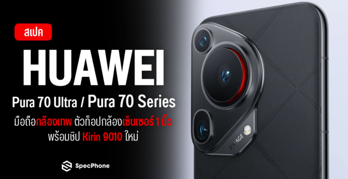 สเปค HUAWEI Pura 70 Ultra/ Pura 70 Series มือถือกล้องเทพ ตัวท็อปกล้องเซ็นเซอร์ 1 นิ้วพร้อมชิป Kirin 9010 ใหม่