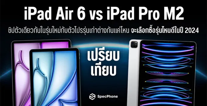 เปรียบเทียบ iPad Air 6 vs iPad Pro M2 ชิปตัวเดียวกันในรุ่นใหม่กับตัวโปรรุ่นเก่าต่างกันแค่ไหน จะเลือกซื้อรุ่นไหนดีในปี 2024
