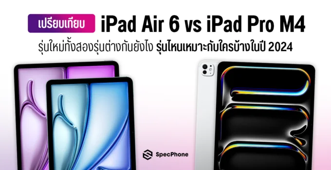 เปรียบเทียบ iPad Air 6 vs iPad Pro M4 รุ่นใหม่ทั้งสองรุ่นต่างกันยังไง และรุ่นไหนเหมาะกับใครบ้างในปี 2024