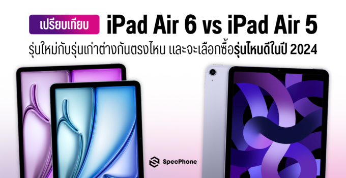 เปรียบเทียบ iPad Air 6 vs iPad Air 5 รุ่นใหม่กับรุ่นเก่าต่างกันตรงไหน และจะเลือกซื้อรุ่นไหนดีในปี 2024