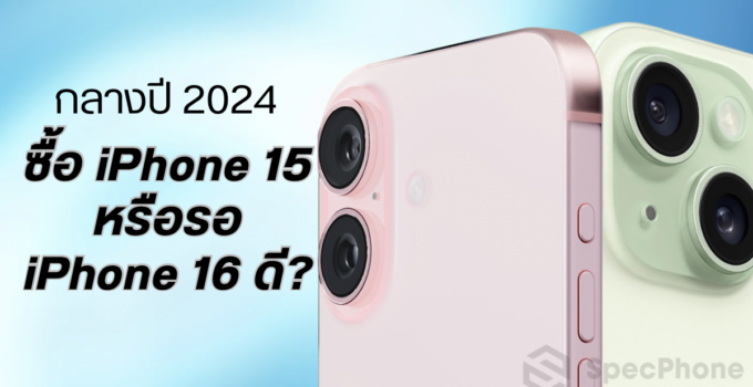 กลางปี 2024 ซื้อ iPhone 15 หรือรอ iPhone 16 ดี?