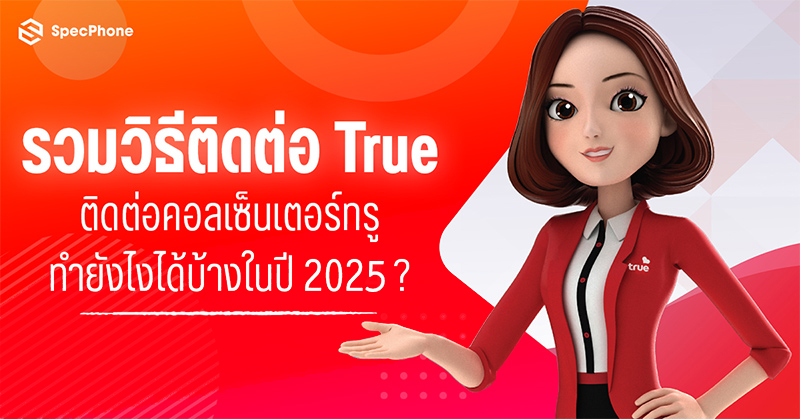 รวมวิธีติดต่อเจ้าหน้าที่ทรู (true) ติดต่อคอลเซ็นเตอร์ทรู เพื่อคุยกับพนักงานทำยังไงได้บ้างในปี 2025