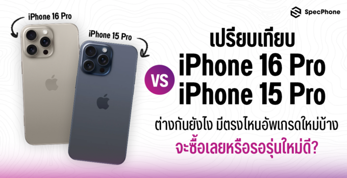 เปรียบเทียบ iPhone 16 Pro vs iPhone 15 Pro ต่างกันแค่ไหน มีอะไรใหม่บ้าง รอรุ่นใหม่หรือซื้อเลยดีกว่ากัน