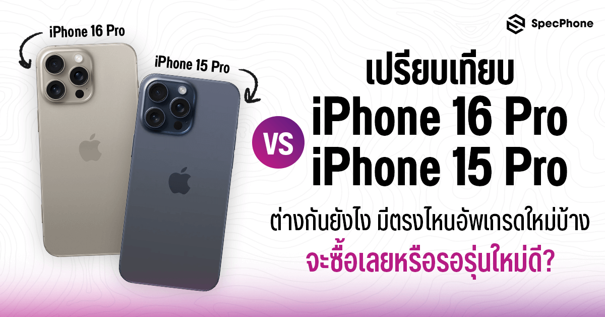 เปรียบเทียบ iPhone 16 Pro vs iPhone 15 Pro ต่างกันแค่ไหน มีอะไรใหม่บ้าง รอรุ่นใหม่หรือซื้อเลยดีกว่ากัน