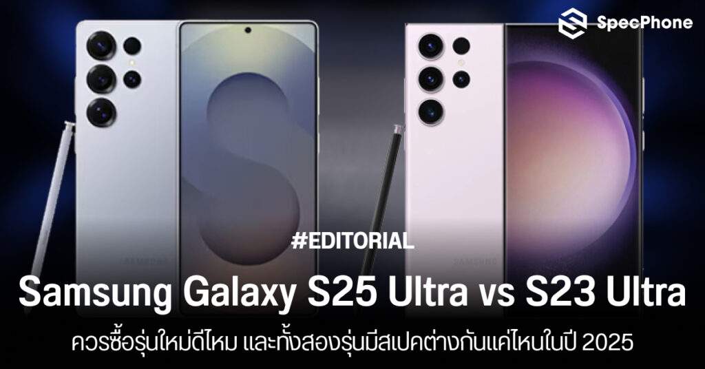 เปรียบเทียบสเปค Samsung Galaxy S25 Ultra vs S23 Ultra ซื้อรุ่นไหนดี ต่างกันยังไง 2025