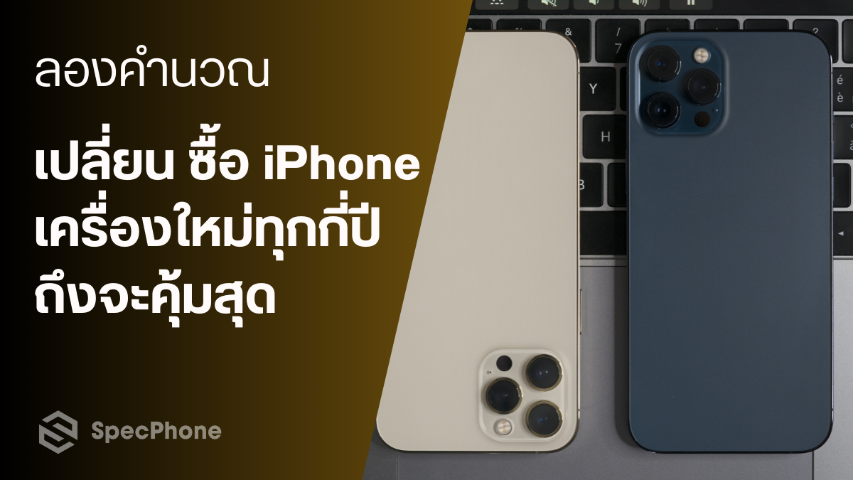 ลองคำนวณ เปลี่ยนหรือซื้อ iPhone ใหม่ทุกกี่ปี ถึงจะคุ้ม