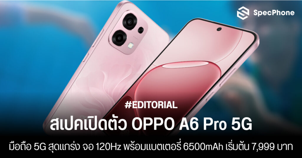 สเปคเปิดตัว OPPO A6 Pro 5G มือถือ 5G สุดแกร่ง จอ 120Hz พร้อมแบตเตอรี่ 6500mAh เริ่มต้น 7,999 บาท