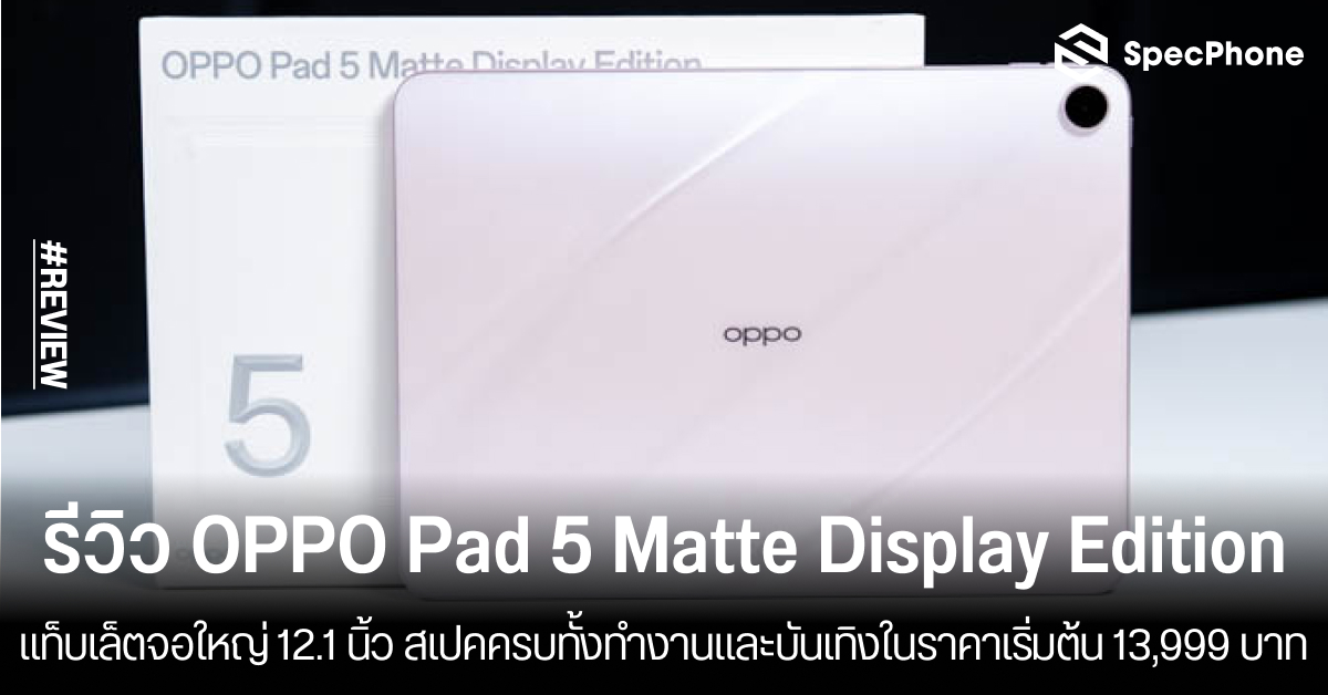 รีวิว OPPO Pad 5 Matte Display Edition แท็บเล็ตจอใหญ่ 12.1 นิ้ว สเปคครบทั้งทำงานและบันเทิง ในราคาเริ่มต้น 13,999 บาท