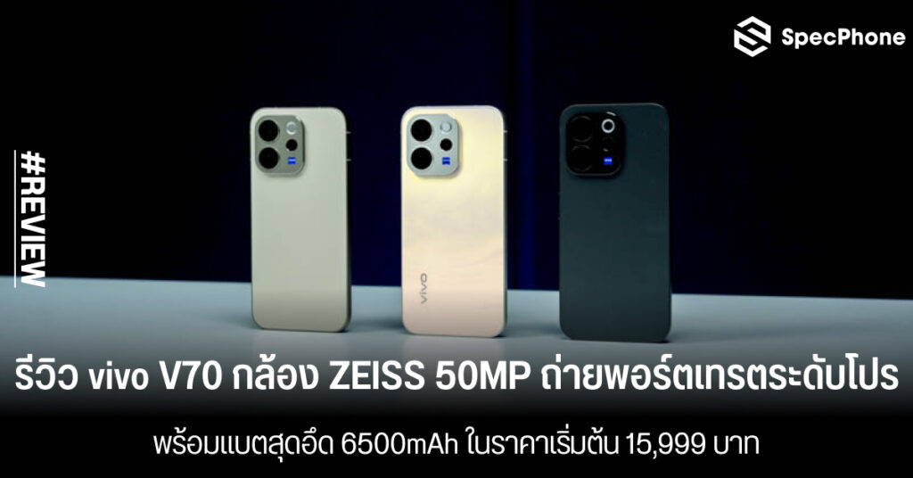 รีวิว vivo V70 กล้อง ZEISS 50MP ถ่ายพอร์ตเทรตระดับโปร พร้อมแบตสุดอึด 6500mAh ในราคาเริ่มต้น 15,999 บาท