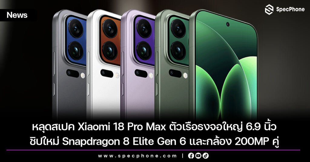 หลุดสเปค Xiaomi 18 Pro Max ตัวเรือธงจอใหญ่ 6.9 นิ้ว ชิปใหม่ Snapdragon 8 Elite Gen 6 และกล้อง 200MP คู่