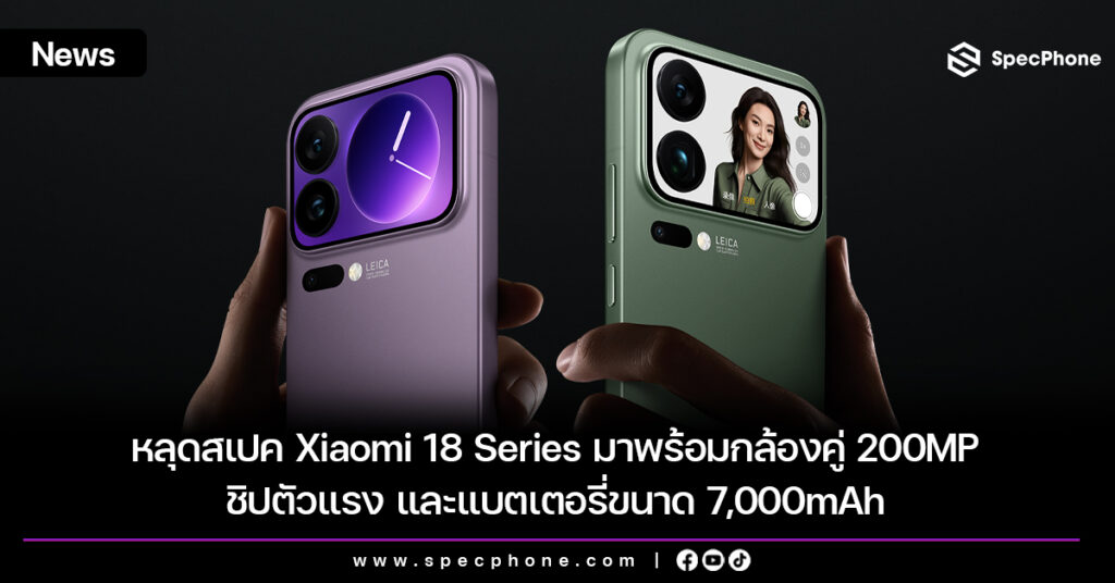 หลุดสเปค Xiaomi 18 Series มาพร้อมกล้องคู่ 200MP ชิปตัวแรง และแบตเตอรี่ขนาด 7,000mAh