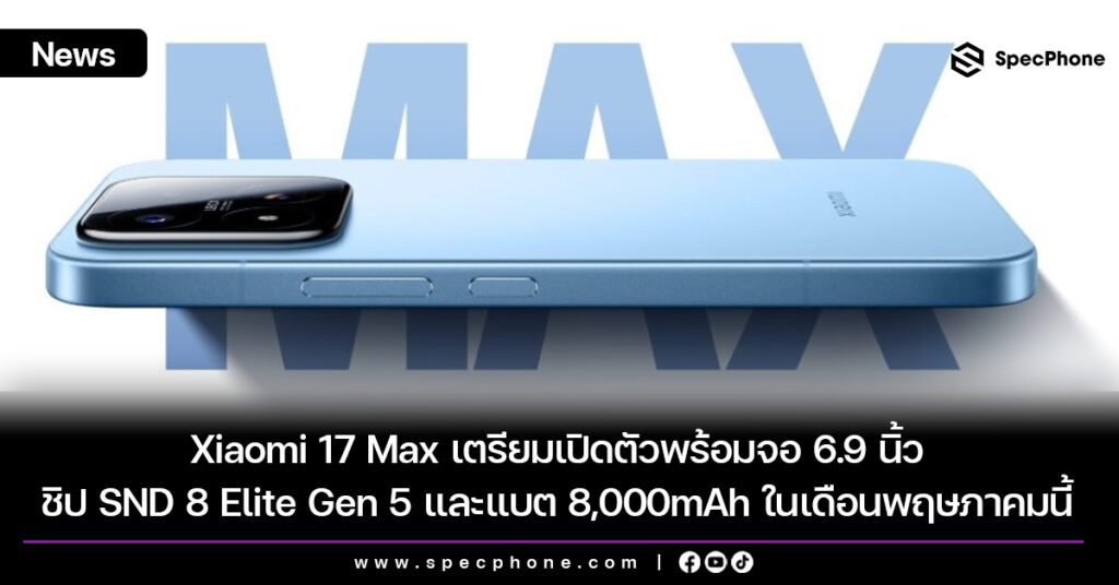 Xiaomi 17 Max เตรียมเปิดตัวพร้อมจอ 6.9 นิ้ว ชิป Snapdragon 8 Elite Gen 5 และแบต 8,000mAh ในเดือนพฤษภาคมนี้
