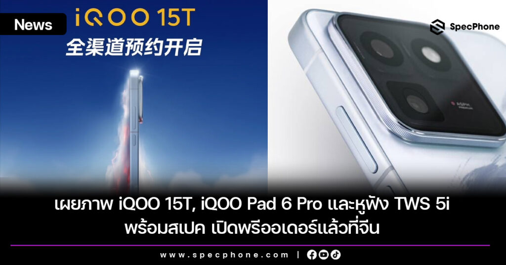 เผยภาพ iQOO 15T, iQOO Pad 6 Pro และหูฟัง TWS 5i พร้อมสเปค เปิดพรีออเดอร์แล้วที่จีน