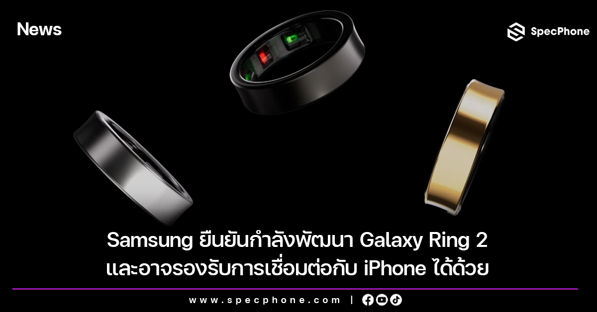 Samsung ยืนยันกำลังพัฒนา Galaxy Ring 2 และอาจรองรับการเชื่อมต่อกับ iPhone ได้ด้วย