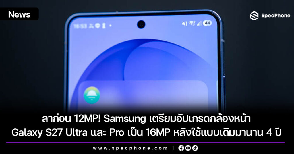 ลาก่อน 12MP! Samsung เตรียมอัปเกรดกล้องหน้า Galaxy S27 Ultra และ Pro เป็น 16MP หลังใช้แบบเดิมมานาน 4 ปี Samsung เตรียมอัปเกรดกล้องหน้า Galaxy S27 Ultra และ Pro เป็น 16MP