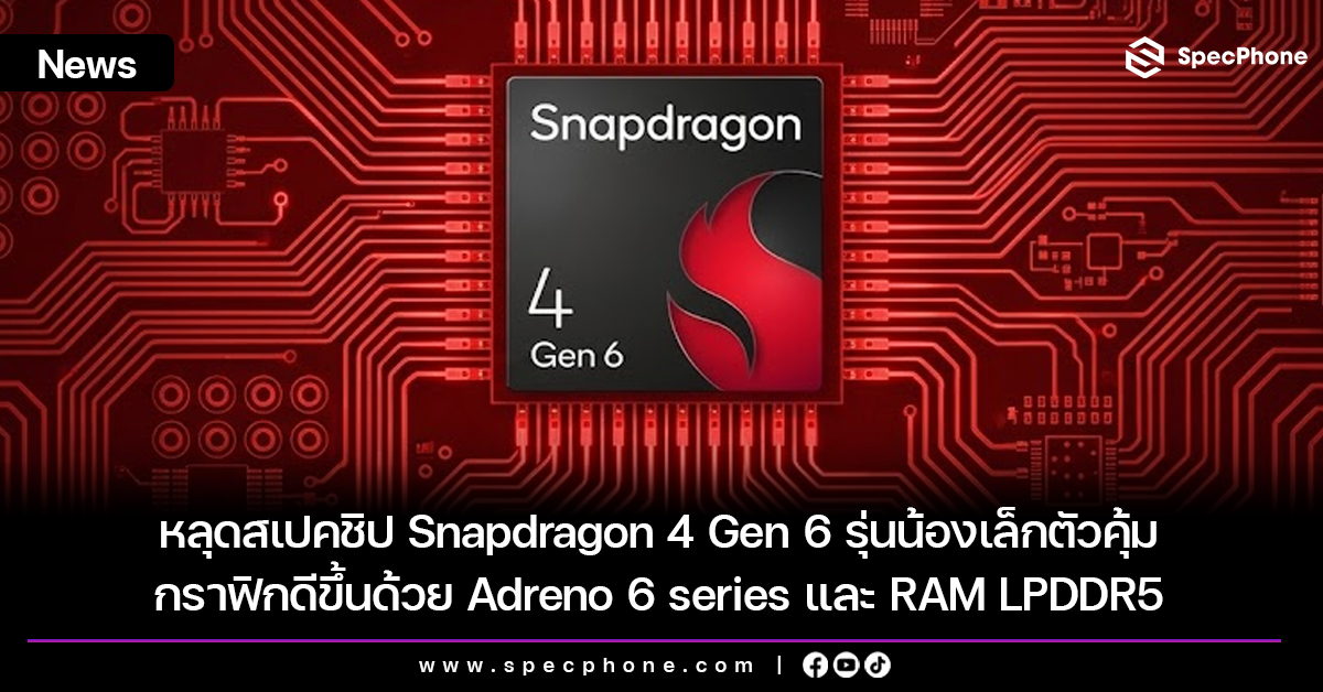 หลุดสเปคชิป Snapdragon 4 Gen 6 รุ่นน้องเล็กตัวคุ้ม กราฟิกดีขึ้นด้วย Adreno 6 series และ RAM LPDDR5