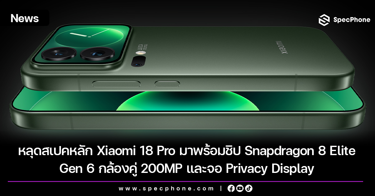 หลุดสเปคหลัก Xiaomi 18 Pro มาพร้อมชิป Snapdragon 8 Elite Gen 6 กล้องคู่ 200MP และจอ Privacy Display