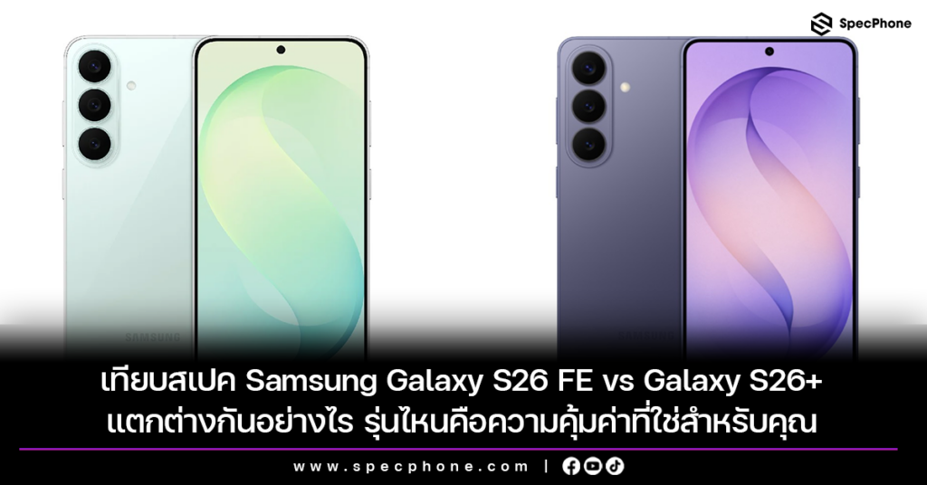 เทียบสเปค Samsung Galaxy S26 FE vs Galaxy S26+ แตกต่างกันอย่างไร รุ่นไหนคือความคุ้มค่าที่ใช่สำหรับคุณ