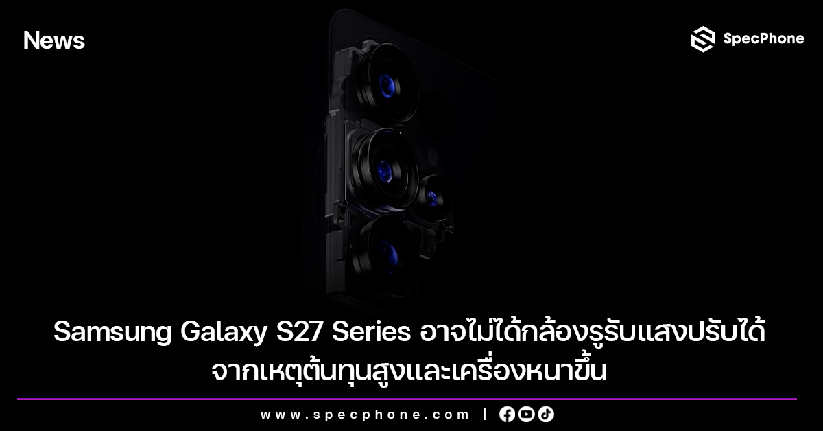 Samsung Galaxy S27 Series อาจไม่ได้กล้องรูรับแสงปรับได้ จากเหตุต้นทุนสูงและเครื่องหนาขึ้น