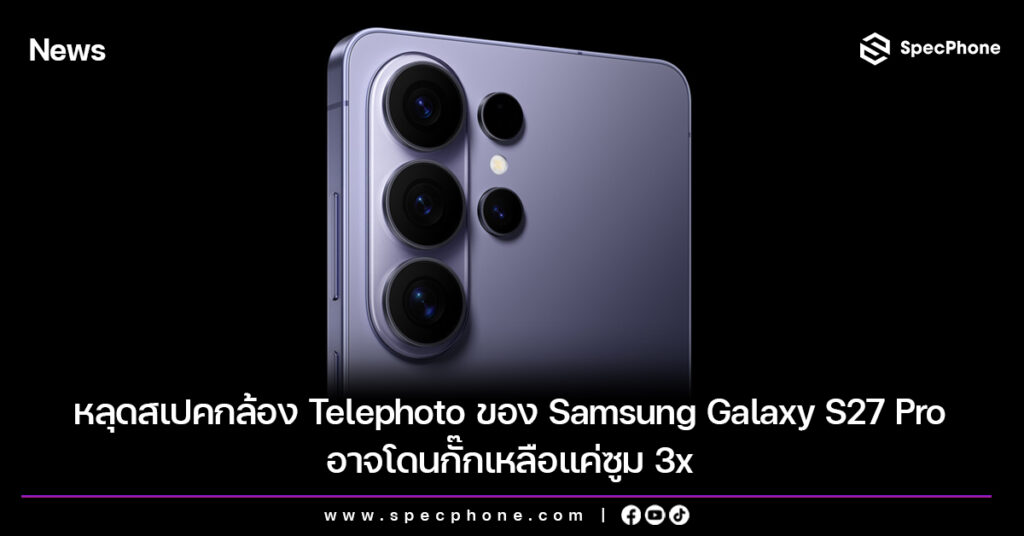 หลุดสเปคกล้อง Telephoto ของ Samsung Galaxy S27 Pro อาจโดนกั๊กเหลือแค่ซูม 3x