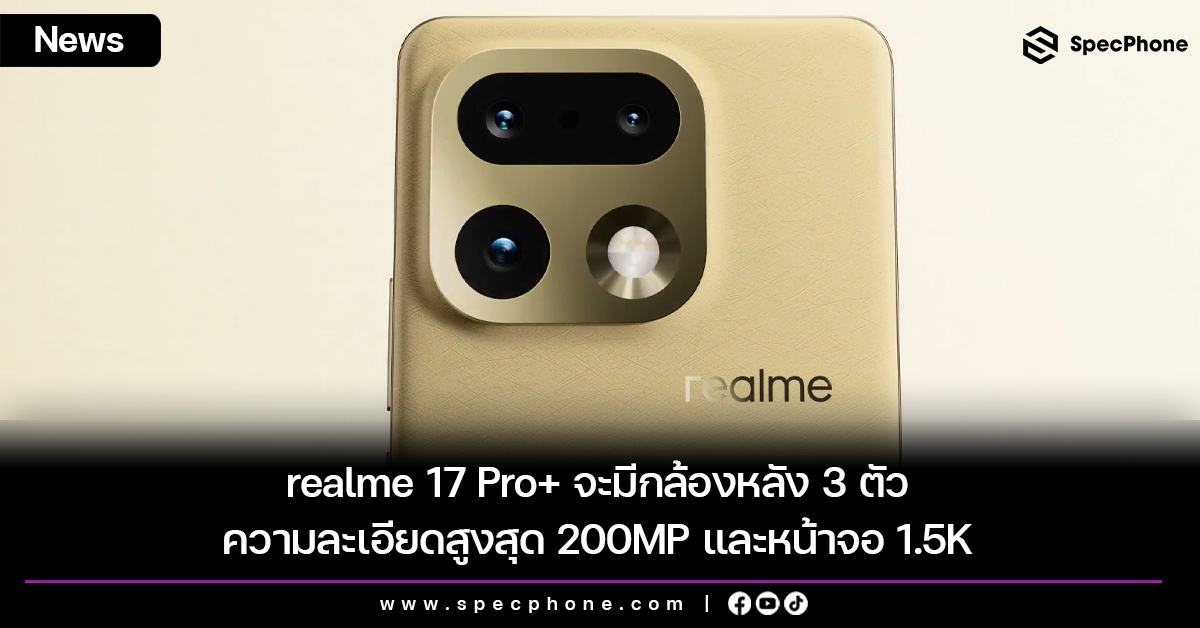 realme 17 Pro+ จะมีกล้องหลัง 3 ตัวความละเอียดสูงสุด 200MP และหน้าจอ 1.5K