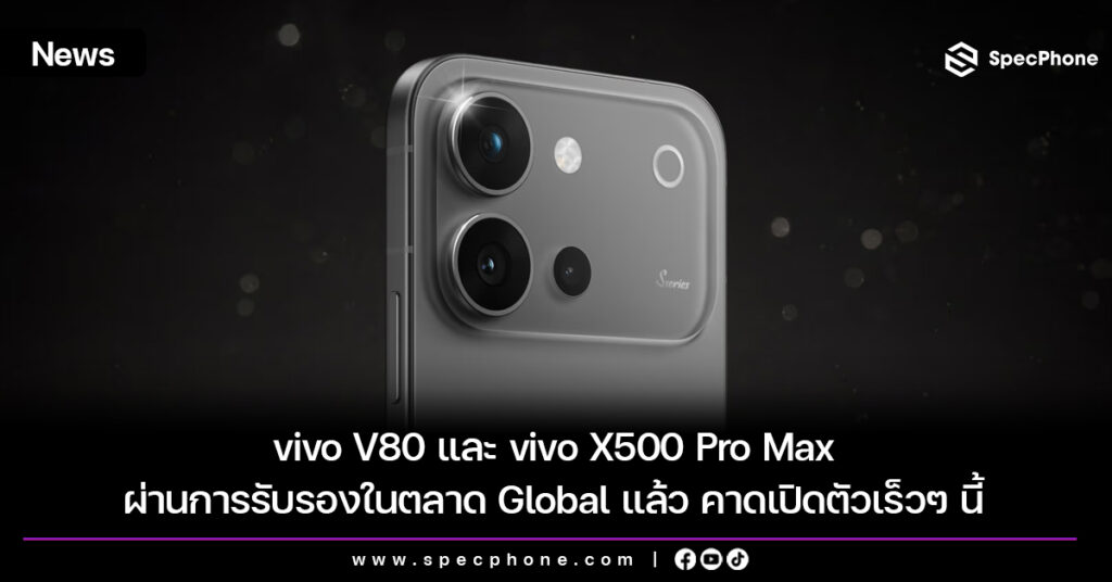 vivo V80 และ vivo X500 Pro Max ผ่านการรับรองในตลาด Global แล้ว คาดเปิดตัวเร็วๆ นี้